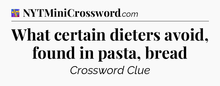 What certain dieters avoid, found in pasta, bread Codycross