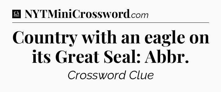 Country with an eagle on its Great Seal: Abbr - LA Times Crossword