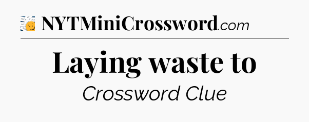 Laying waste to - 7 Little Words