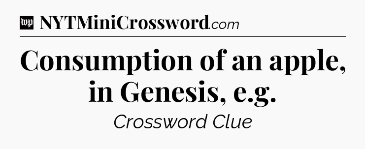 Consumption of an apple, in Genesis, e.g Crossword Clue