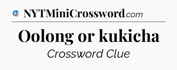 Oolong or kukicha Crossword Clue