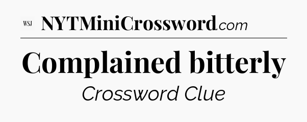 Complained bitterly - WSJ Crossword