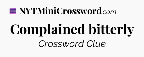 Complained bitterly - Thomas Joseph Crossword