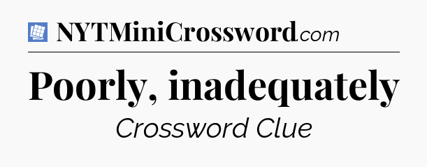 Poorly, inadequately Puzzle Page Crossword Clue