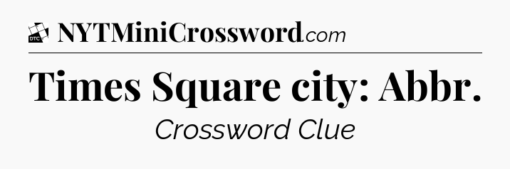 Times Square city: Abbr - Daily Themed Classic Crossword
