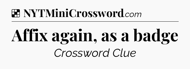 Solution: Affix again, as a badge - NYT Crossword