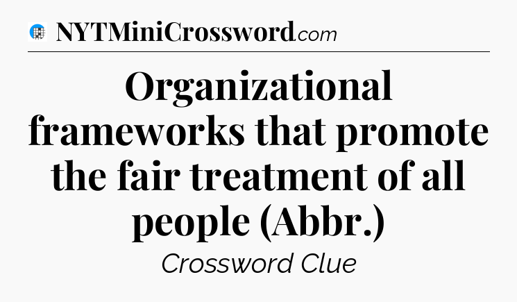 Organizational frameworks that promote the fair treatment of all people (Abbr.) Crossword Clue