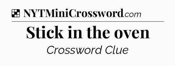 Solution: Stick in the oven - NYT Crossword
