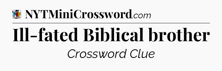 Ill-fated Biblical brother Crossword Clue