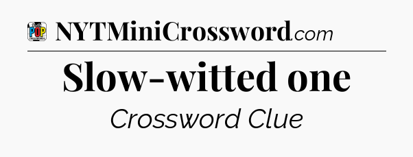 Slow-witted one Crossword Clue