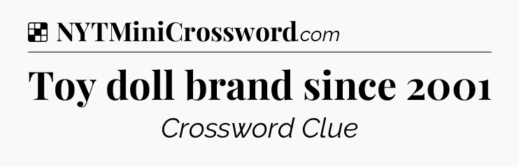 Solution: Toy doll brand since 2001 - NYT Crossword