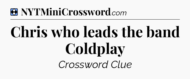 Solution: Chris who leads the band Coldplay - NYT Mini Crossword