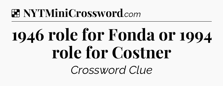 Solution: 1946 role for Fonda or 1994 role for Costner - NYT Crossword