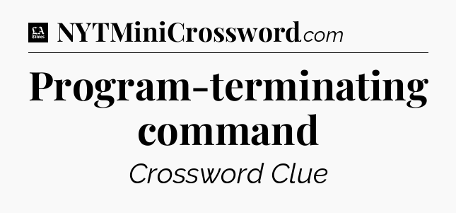Program-terminating command - LA Times Crossword