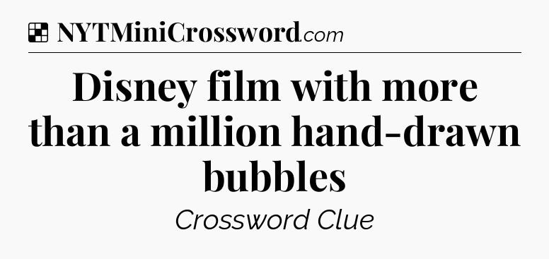 Solution: Disney film with more than a million hand-drawn bubbles - NYT Crossword