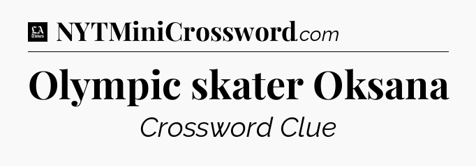 Olympic skater Oksana - LA Times Crossword