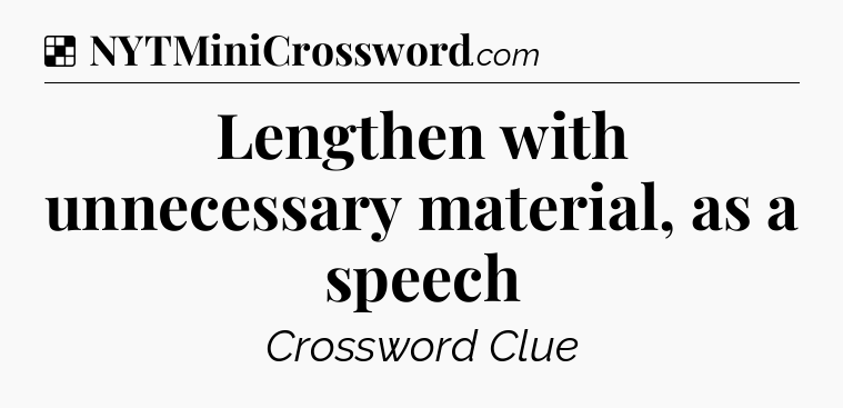 Solution: Lengthen with unnecessary material, as a speech - NYT Crossword