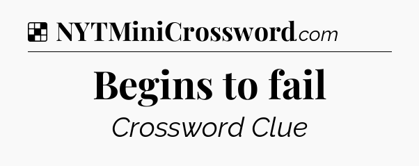 Solution: Begins to fail - NYT Crossword