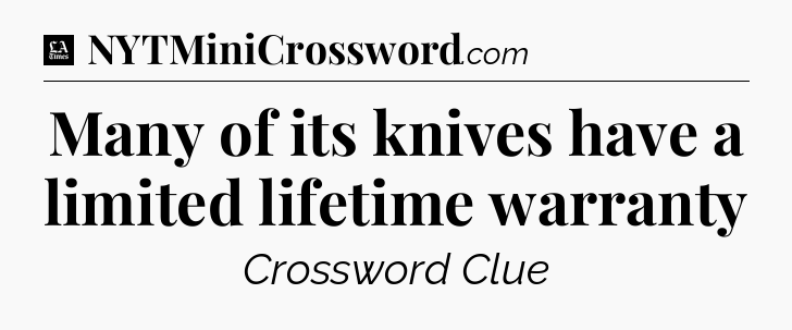 Many of its knives have a limited lifetime warranty - LA Times Crossword