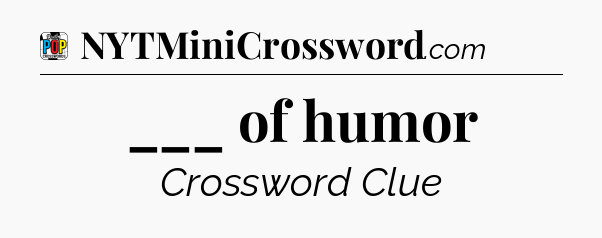 ___ of humor Crossword Clue