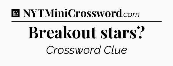 Breakout stars - LA Times Crossword