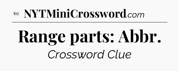 Range parts: Abbr - WSJ Crossword