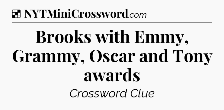 Solution: Brooks with Emmy, Grammy, Oscar and Tony awards - NYT Crossword