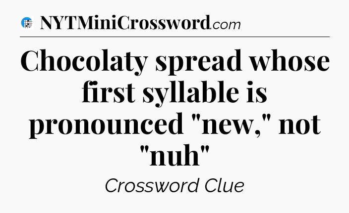 Chocolaty spread whose first syllable is pronounced 