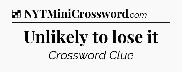 Solution: Unlikely to lose it - NYT Crossword