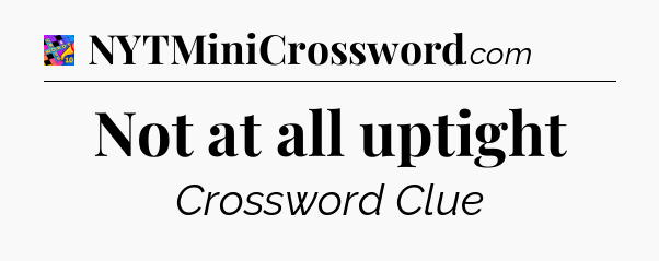 Not at all uptight Crossword Clue