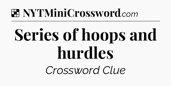 Solution: Series of hoops and hurdles - NYT Crossword