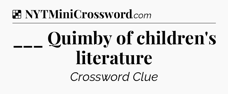 Solution: ___ Quimby of children's literature - NYT Crossword