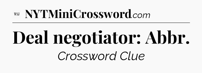 Deal negotiator: Abbr - WSJ Crossword