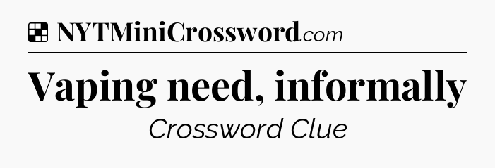 Solution: Vaping need, informally - NYT Crossword