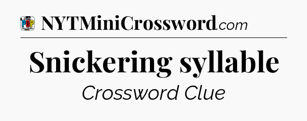 Snickering syllable Crossword Clue