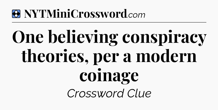 Solution: One believing conspiracy theories, per a modern coinage - NYT Mini Crossword