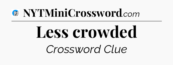Less crowded Crossword Clue