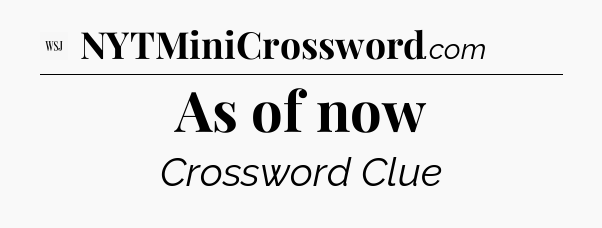 As of now - WSJ Crossword