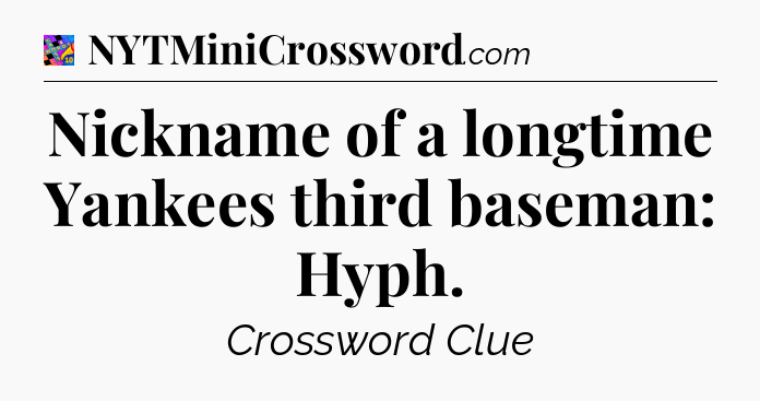 Nickname of a longtime Yankees third baseman: Hyph Crossword Clue
