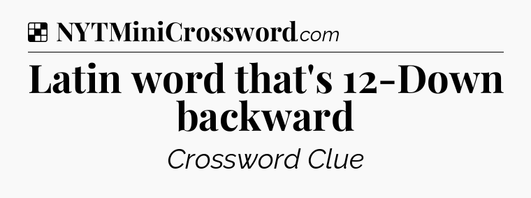 Solution: Latin word that's 12-Down backward - NYT Crossword