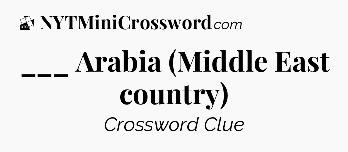 ___ Arabia (Middle East country) - Daily Themed Classic Crossword