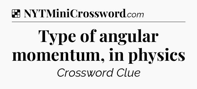 Solution: Type of angular momentum, in physics - NYT Crossword