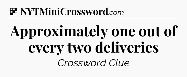 Solution: Approximately one out of every two deliveries - NYT Crossword