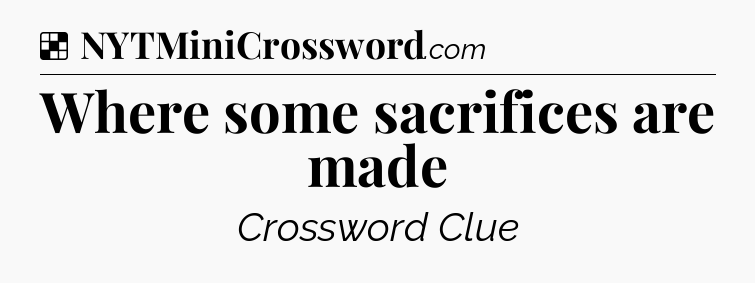 Solution: Where some sacrifices are made - NYT Crossword