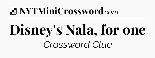 Solution: Disney's Nala, for one - NYT Crossword