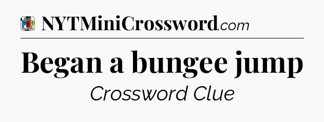 Began a bungee jump Crossword Clue