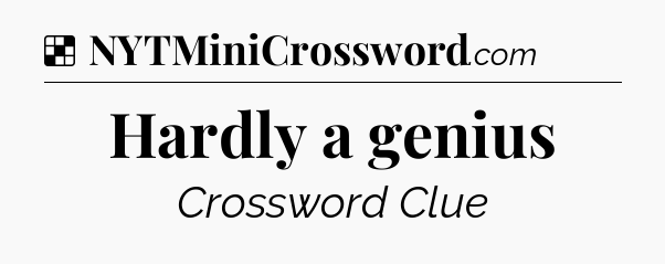 Solution: Hardly a genius - NYT Crossword