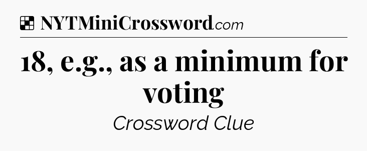 Solution: 18, e.g., as a minimum for voting - NYT Crossword