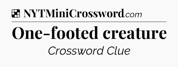 Solution: One-footed creature - NYT Crossword
