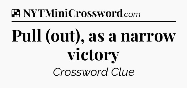 Solution: Pull (out), as a narrow victory - NYT Crossword